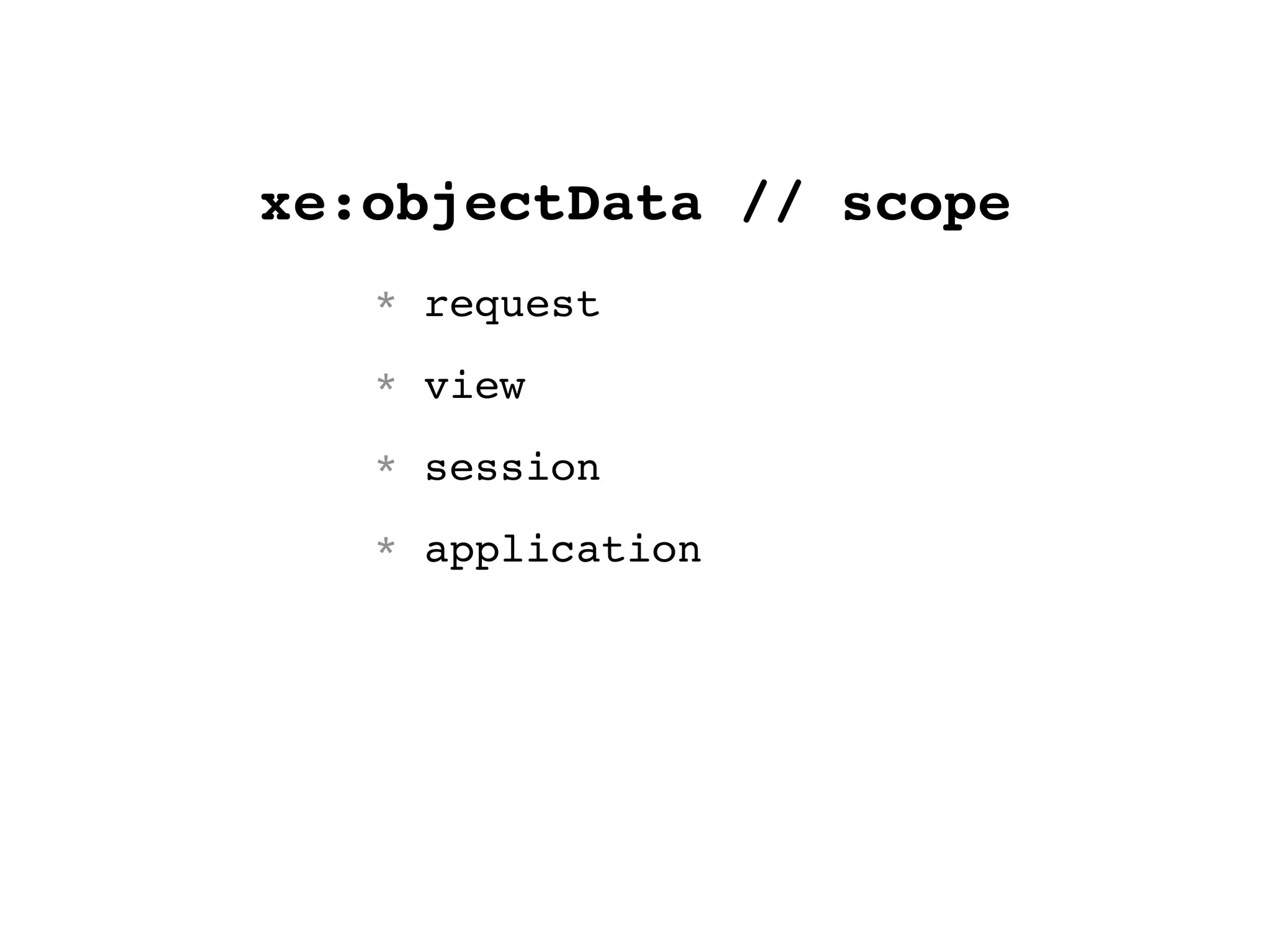 xe:objectData // scope
* request
* view
* session
* application
 