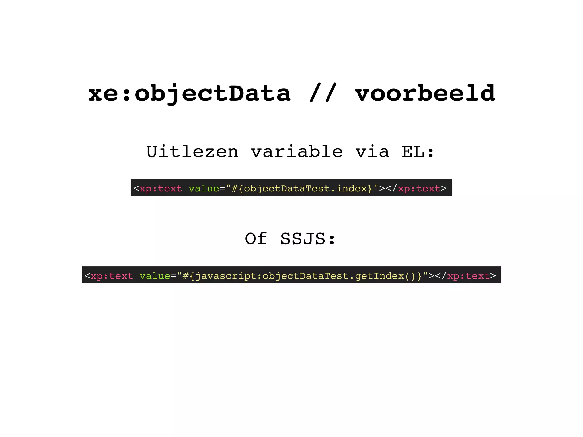 xe:objectData // voorbeeld
Uitlezen variable via EL:
<xp:text value="#{objectDataTest.index}"></xp:text>
Of SSJS:
<xp:text value="#{javascript:objectDataTest.getIndex()}"></xp:text>
 