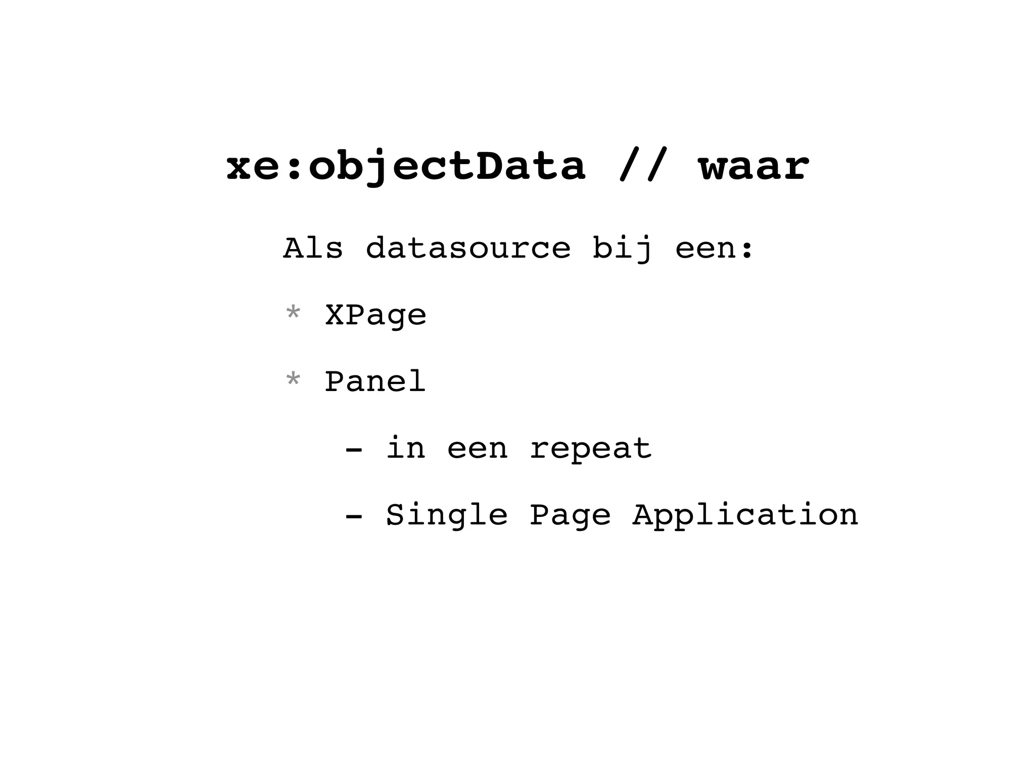 xe:objectData // waar
Als datasource bij een:
* XPage
* Panel
- in een repeat
- Single Page Application
 