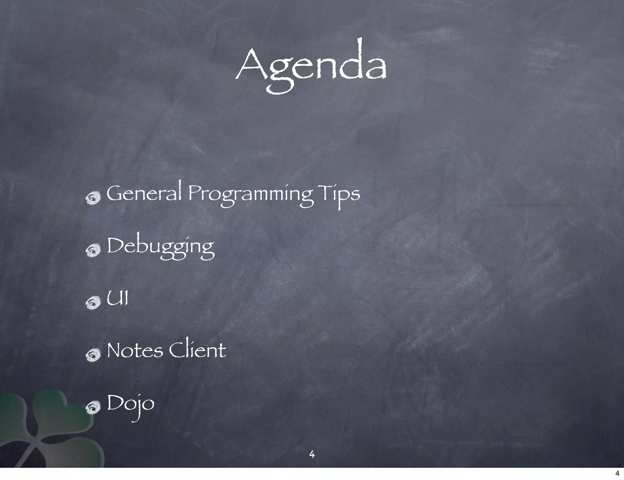 Agenda

General Programming Tips

Debugging

UI

Notes Client

Dojo

                   4
                           4
 
