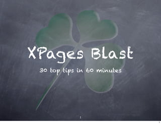 XPages Blast
 30 top tips in 60 minutes




             1
                             1
 