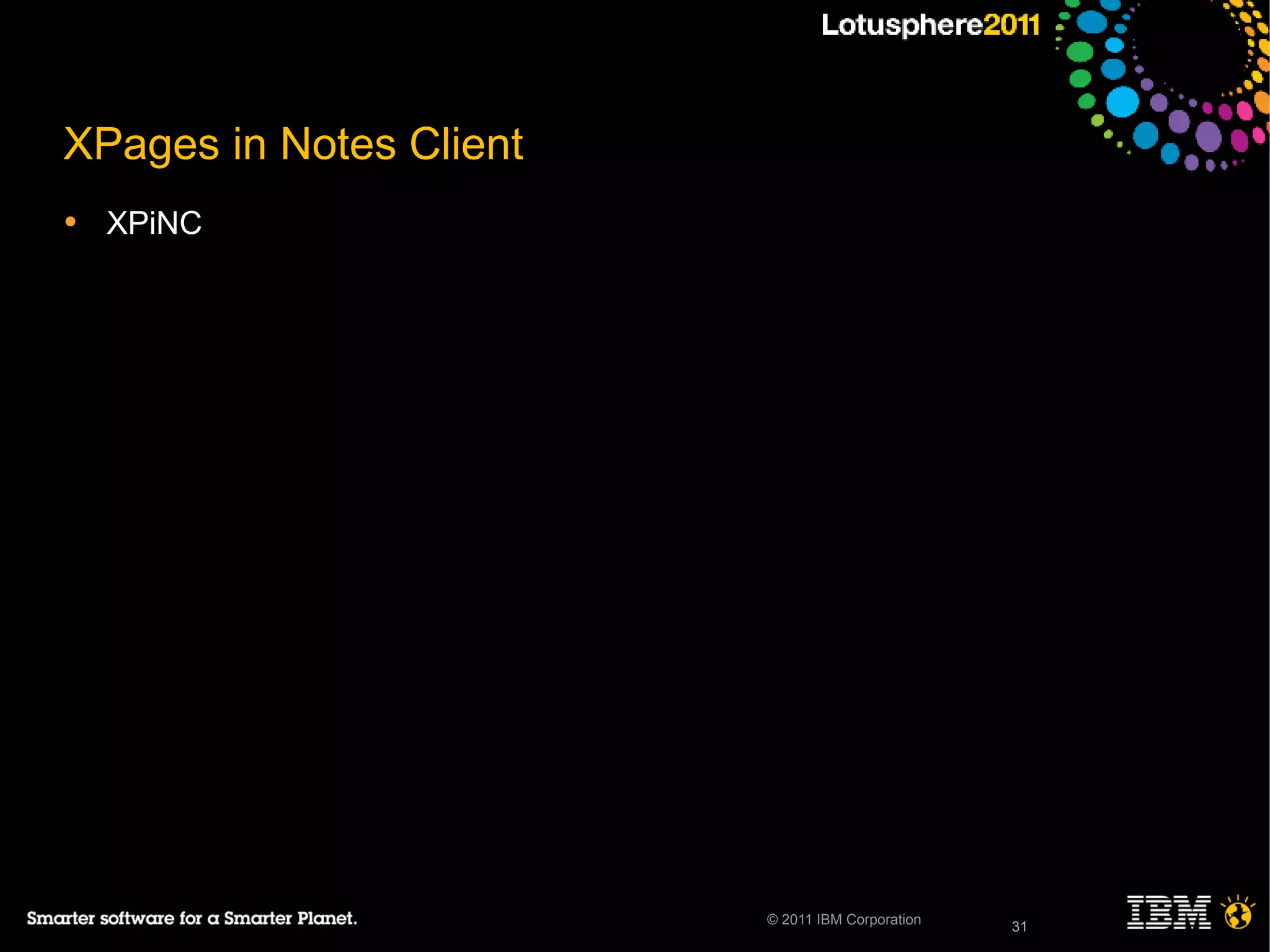 31© 2011 IBM Corporation
XPages in Notes Client
• XPiNC
31
 
