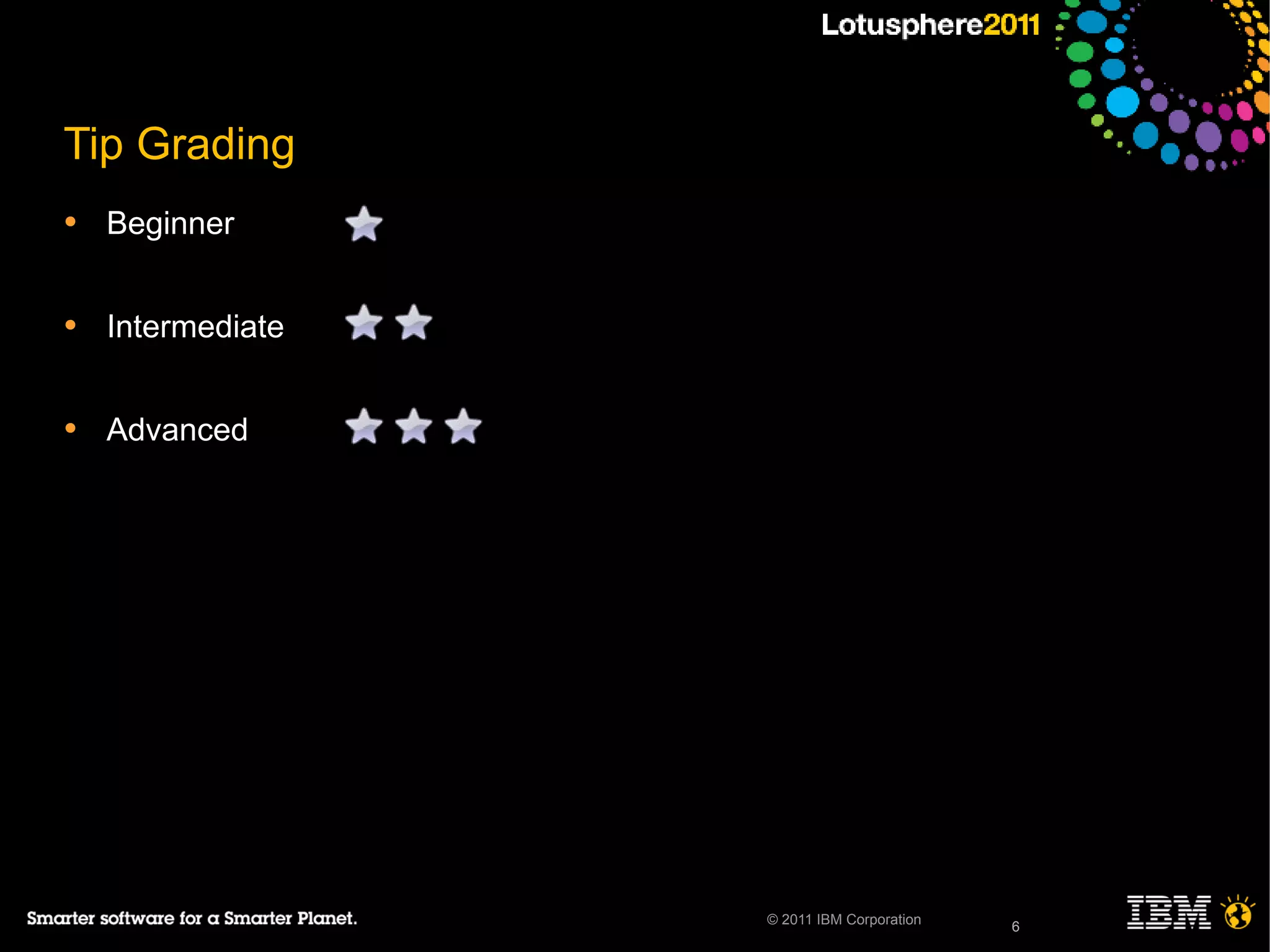 6© 2011 IBM Corporation
Tip Grading
• Beginner
• Intermediate
• Advanced
6
 