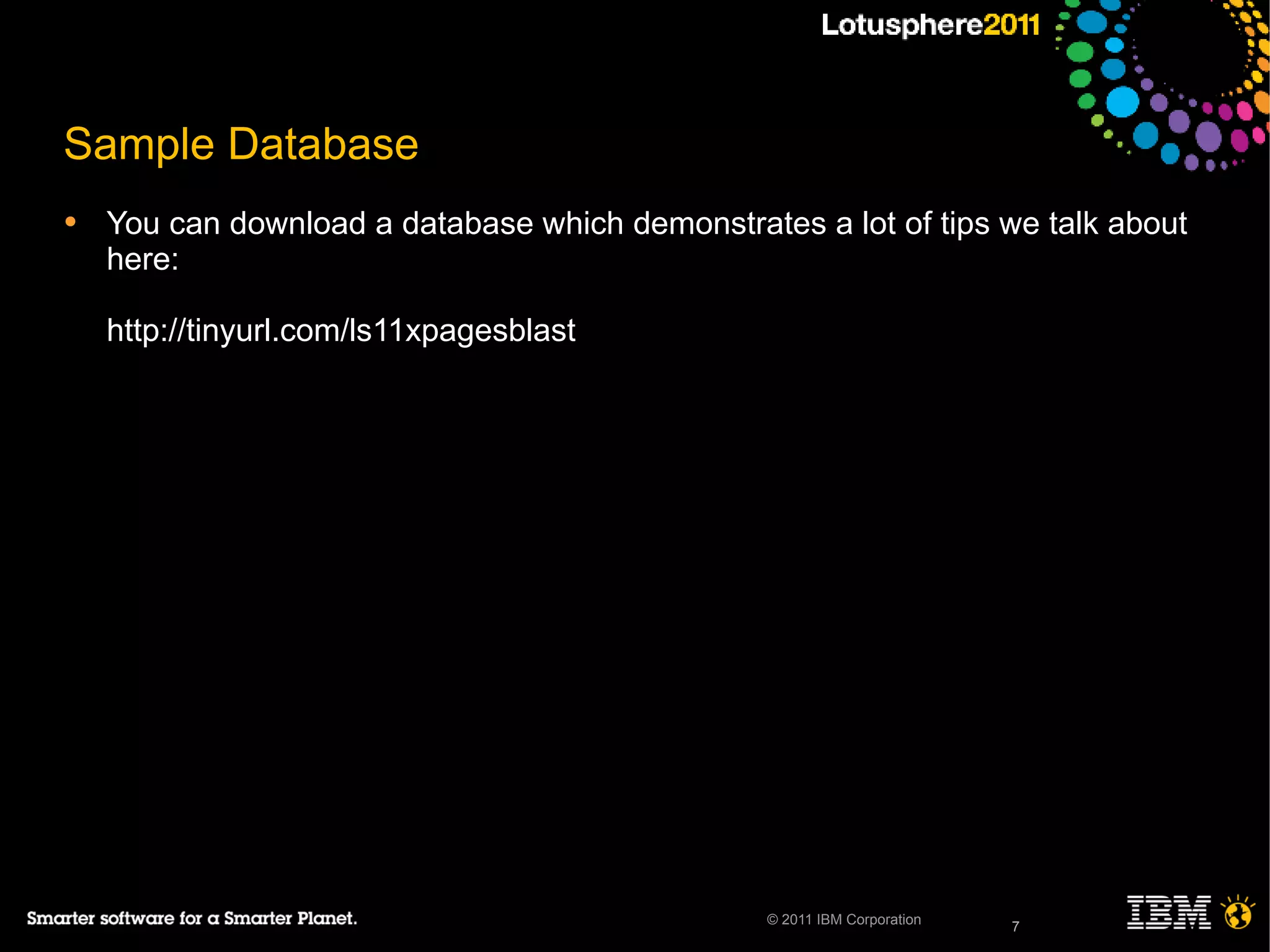 7© 2011 IBM Corporation
Sample Database
• You can download a database which demonstrates a lot of tips we talk about
here:
http://tinyurl.com/ls11xpagesblast
7
 