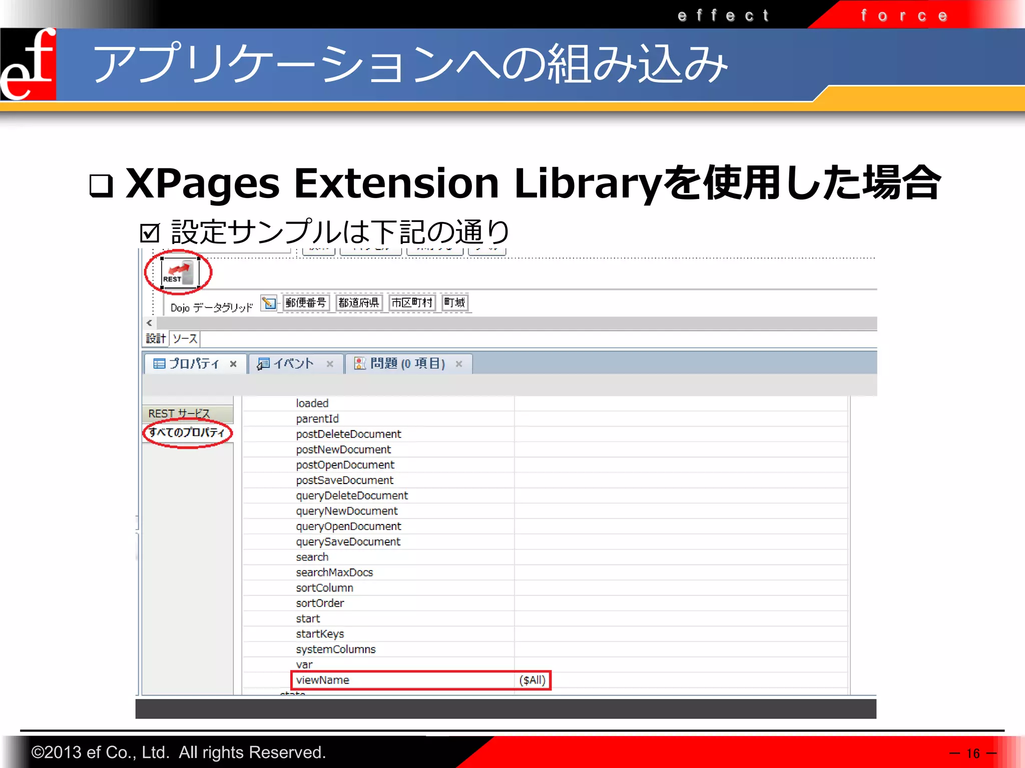 e f f e c t

f o r c e

アプリケーションへの組み込み


XPages Extension Libraryを使用した場合
 設定サンプルは下記の通り

©2013 ef Co., Ltd. All rights Reserved.

－ 16 －

 