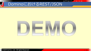 ?2015 ef Co., Ltd. All rights Reserved.
f o r c ee f f e c t
DominoˤREST/JSON
 14 
 