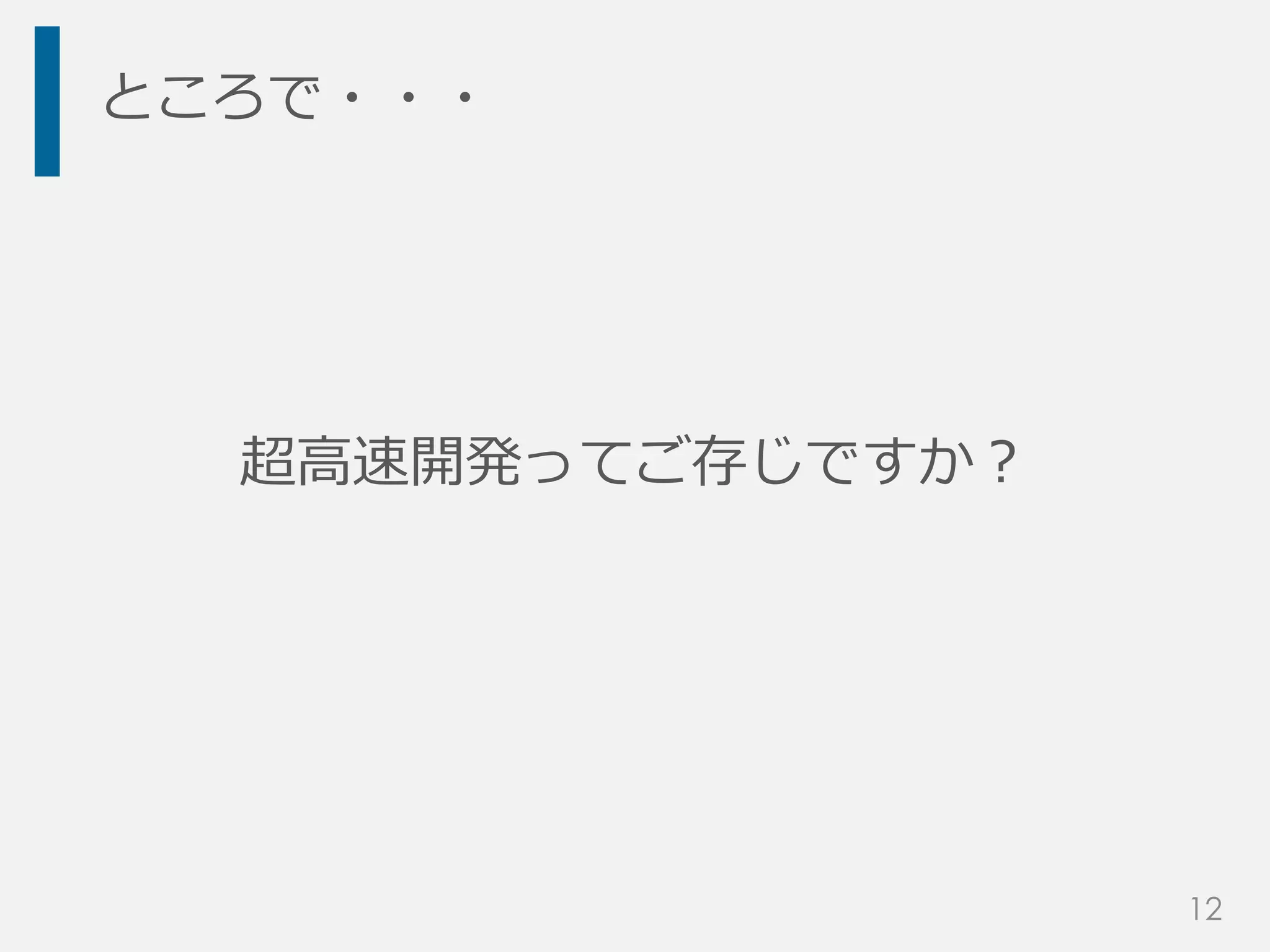 ところで・・・
超高速開発ってご存じですか？
12
 