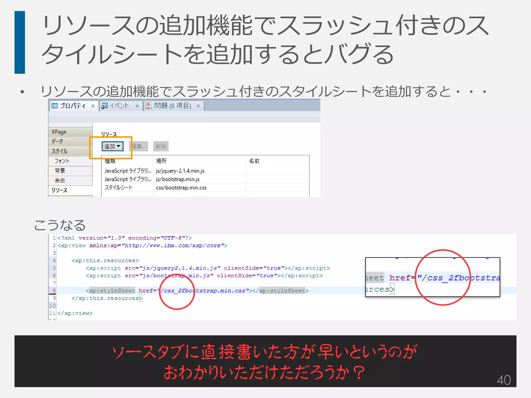 リソースの追加機能でスラッシュ付きのス
タイルシートを追加するとバグる
• リソースの追加機能でスラッシュ付きのスタイルシートを追加すると・・・
こうなる
ソースタブに直接書いた方が早いというのが
おわかりいただけただろうか？ 40
 