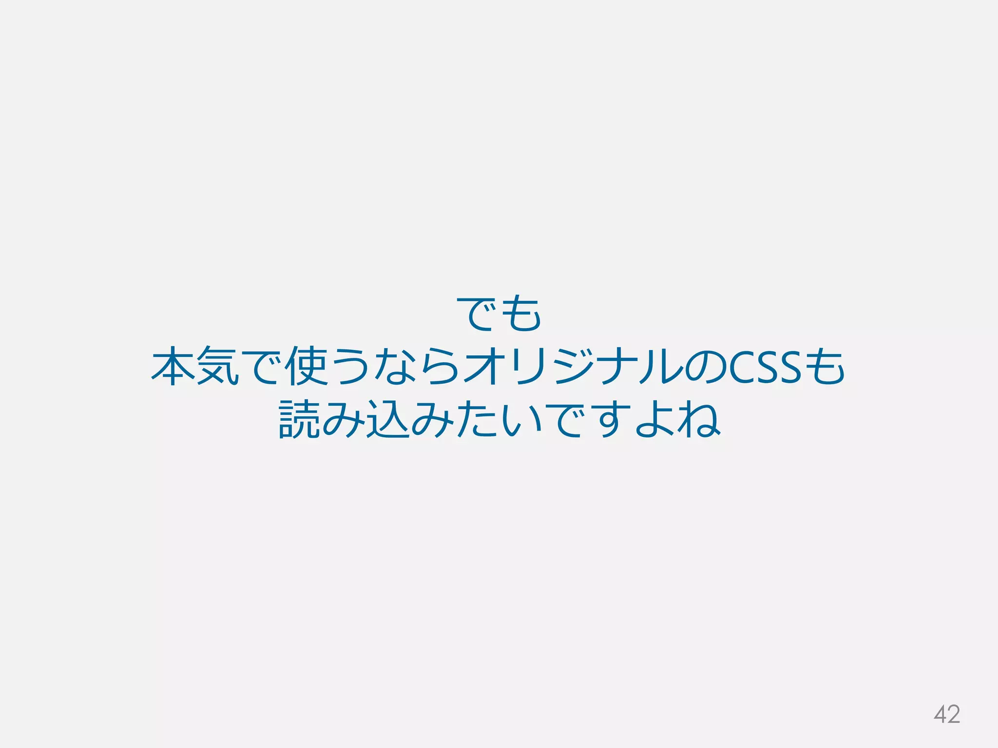 でも
本気で使うならオリジナルのCSSも
読み込みたいですよね
42
 