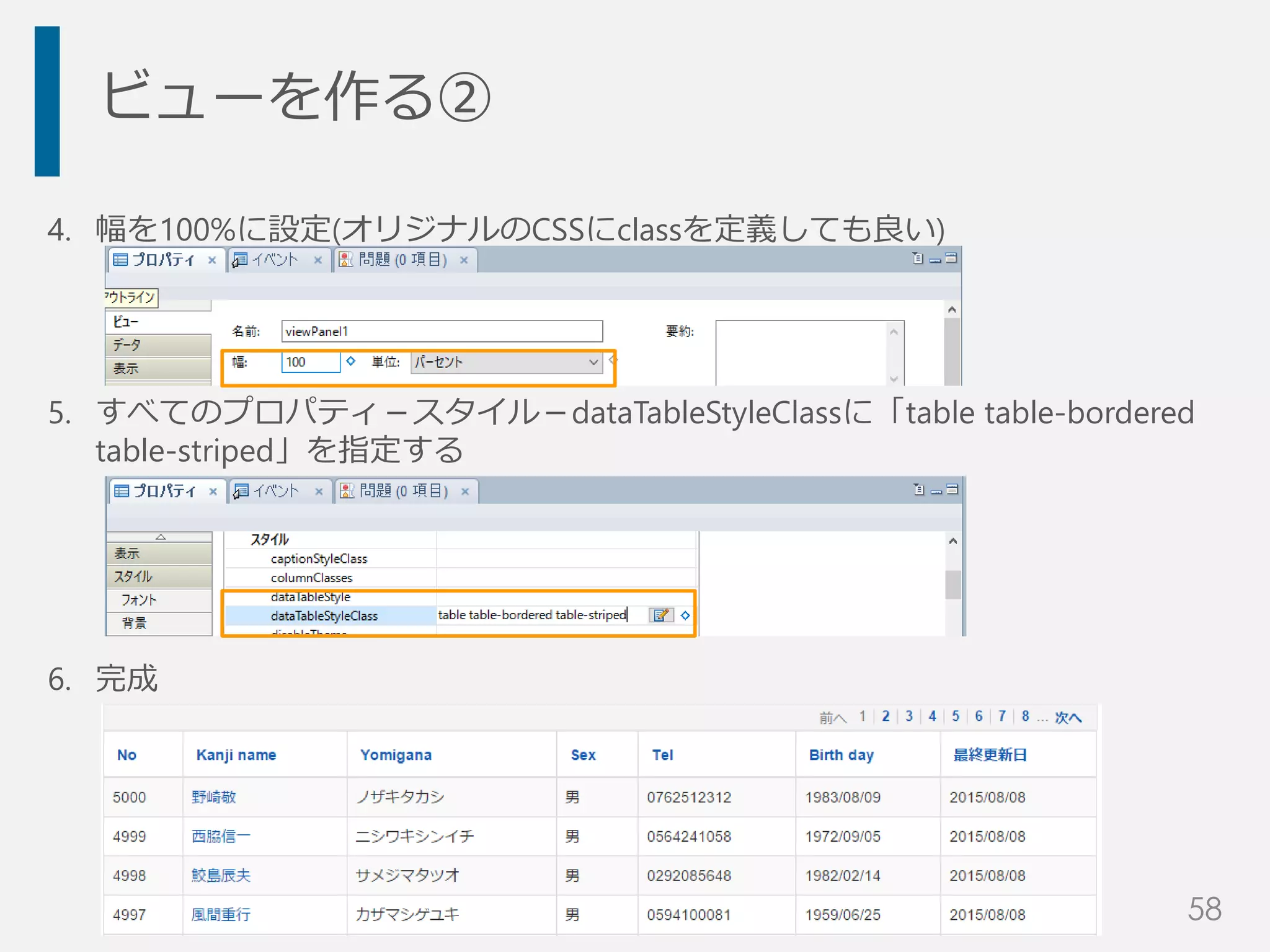 ビューを作る②
4. 幅を100%に設定(オリジナルのCSSにclassを定義しても良い)
5. すべてのプロパティ－スタイル－dataTableStyleClassに「table table-bordered
table-striped」を指定する
6. 完成
58
 