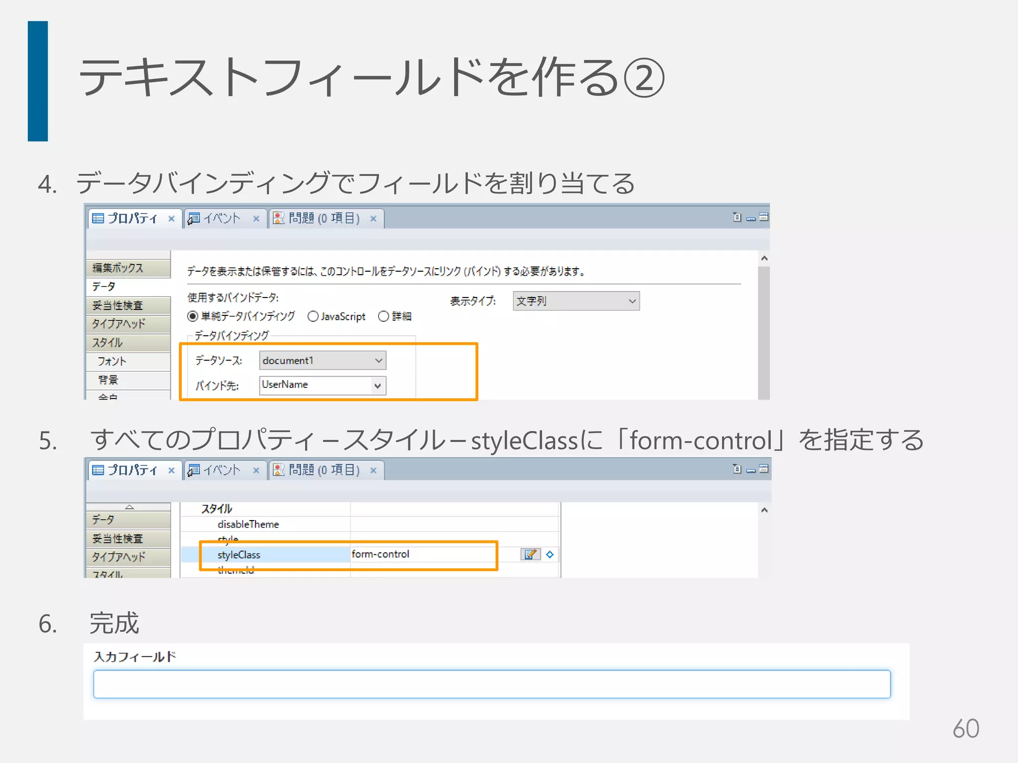 テキストフィールドを作る②
4. データバインディングでフィールドを割り当てる
5. すべてのプロパティ－スタイル－styleClassに「form-control」を指定する
6. 完成
60
 