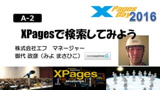A-2
XPagesで検索してみよう
株式会社エフ マネージャー
御代 政彦（みよ まさひこ）
 