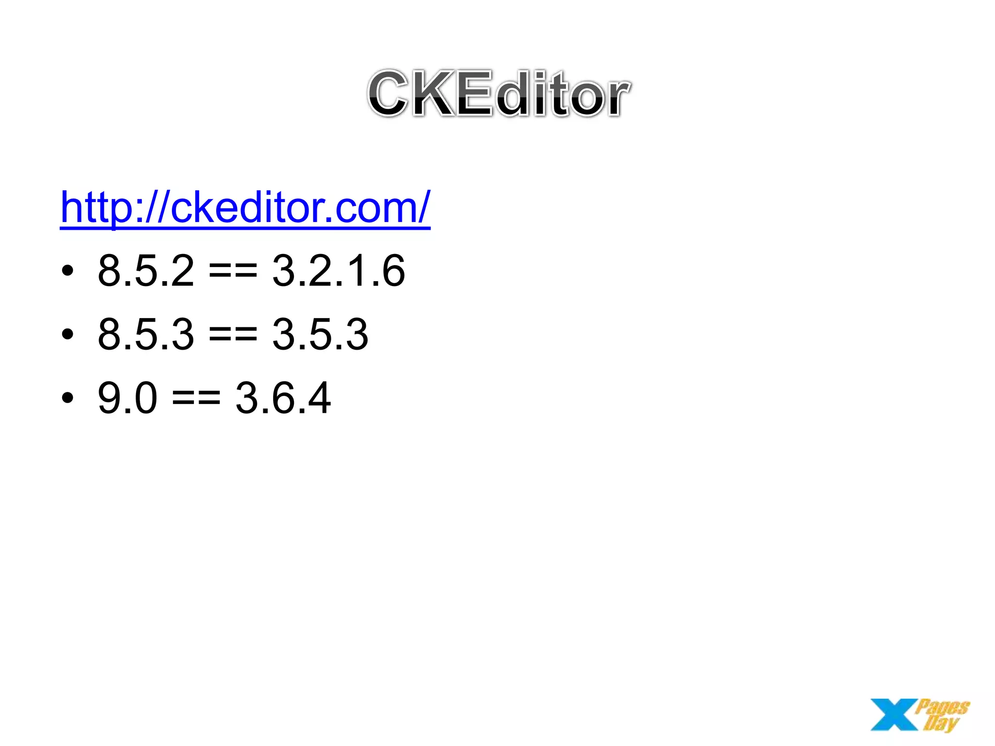 http://ckeditor.com/
• 8.5.2 == 3.2.1.6
• 8.5.3 == 3.5.3
• 9.0 == 3.6.4

 