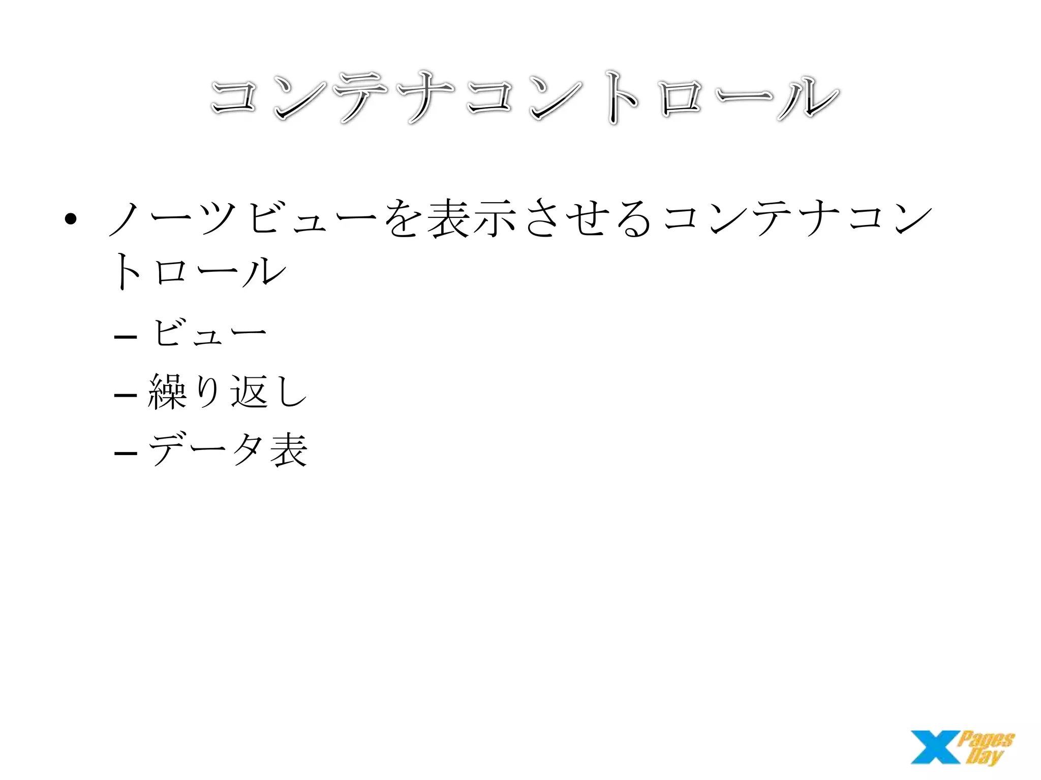 • ノーツビューを表示させるコンテナコン
トロール
– ビュー
– 繰り返し
– データ表

 