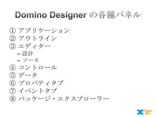 ① アプリケーション
② アウトライン
③ エディター
– 設計
– ソース

④
⑤
⑥
⑦
⑧

コントロール
データ
プロパティタブ
イベントタブ
パッケージ・エクスプローラー

 