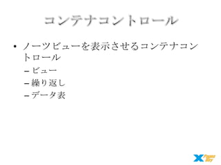 • ノーツビューを表示させるコンテナコン
トロール
– ビュー
– 繰り返し
– データ表

 
