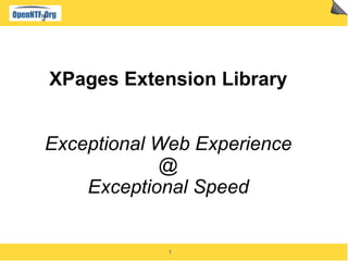 XPages Extension Library


Exceptional Web Experience
            @
    Exceptional Speed


             1
 