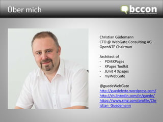 Über mich 
Christian Güdemann 
CTO @ WebGate Consulting AG 
OpenNTF Chairman 
Architect of 
- POI4XPages 
- XPages Toolkit 
- JUnit 4 Xpages 
- myWebGate 
@guedeWebGate 
http://guedebyte.wordpress.com/ 
http://ch.linkedin.com/in/guede/ 
https://www.xing.com/profile/Chr 
istian_Guedemann 
