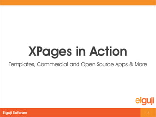 XPages in Action
   Templates, Commercial and Open Source Apps & More




Elguji Software                                        1
 