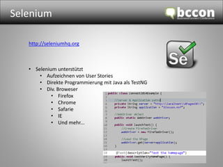Selenium 
http://seleniumhq.org 
• Selenium unterstützt 
• Aufzeichnen von User Stories 
• Direkte Programmierung mit Java als TestNG 
• Div. Broweser 
• Firefox 
• Chrome 
• Safarie 
• IE 
• Und mehr... 
 