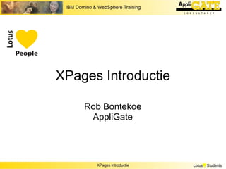 XPages Introductie

    Rob Bontekoe
     AppliGate
 