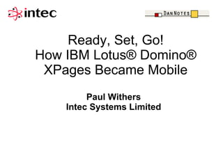 Ready, Set, Go!
How IBM Lotus® Domino®
 XPages Became Mobile
         Paul Withers
    Intec Systems Limited
 