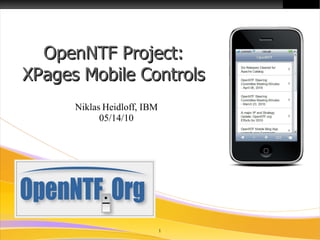 OpenNTF Project:
XPages Mobile Controls
      Niklas Heidloff, IBM
            05/14/10




                             1
 
