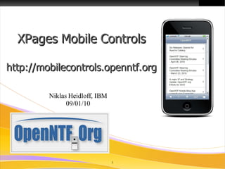 XPages Mobile Controls

http://mobilecontrols.openntf.org

         Niklas Heidloff, IBM
               09/01/10




                                1
 