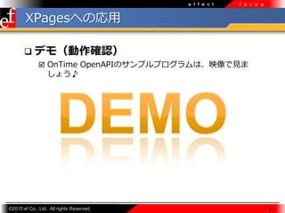 ?2015 ef Co., Ltd. All rights Reserved.
e f f e c t f o r c e
XPagesؤΏ?
? ǥ⣨_J
? OnTime OpenAPIΥץץϡӳҊ
礦?
 20 
 