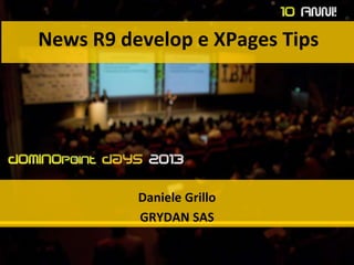 News R9 develop e XPages Tips
Daniele Grillo
GRYDAN SAS
 