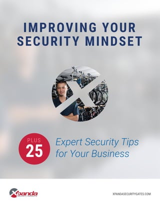IMPROVING YOUR
SECURITY MINDSET
Expert Security Tips
for Your Business25
PLUS
XPANDASECURITYGATES.COM
 
