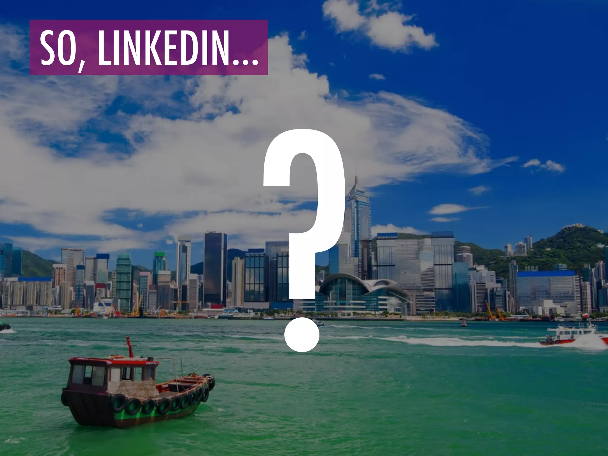 SO, LINKEDIN…
	
  	
  
?
 