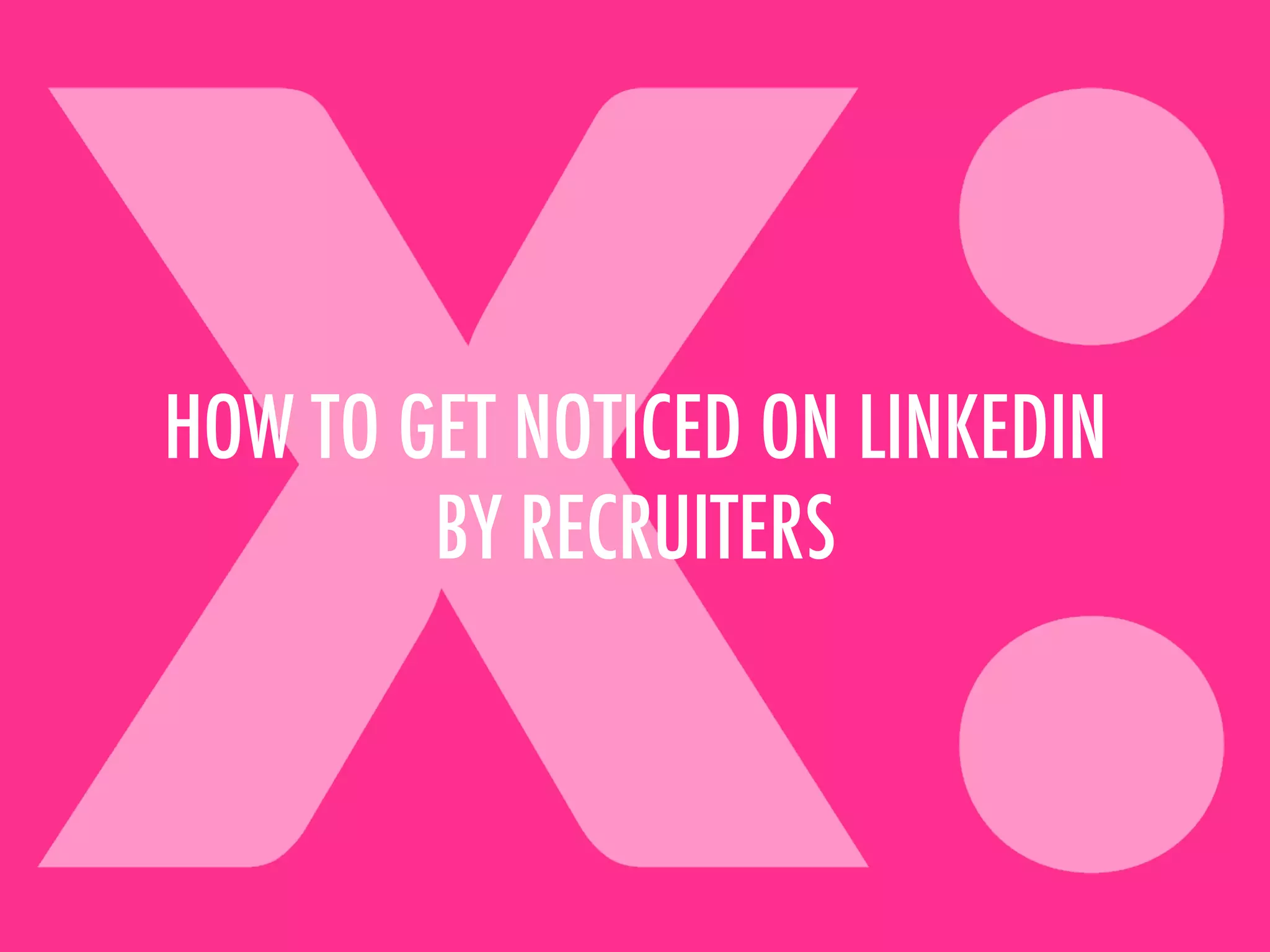 HOW TO GET NOTICED ON LINKEDIN
BY RECRUITERS
 
