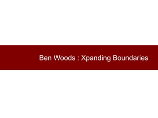 Ben Woods : Xpanding Boundaries
 