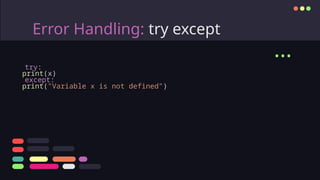 Error Handling: try except
...
try:
print(x)
except:
print("Variable x is not defined")
 