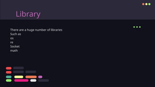 Library
...
There are a huge number of libraries
Such as
os
re
Socket
math
 