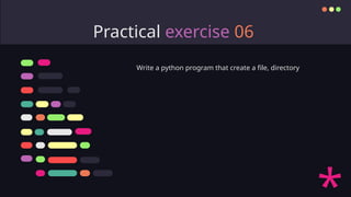 Practical exercise 06
Write a python program that create a file, directory
 