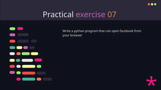 Practical exercise 07
Write a python program that can open facebook from
your browser
 