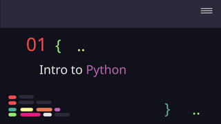 Intro to Python
01 {
} ..
..
 