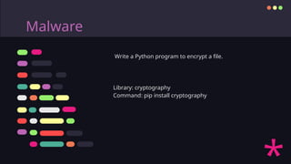 Malware
Write a Python program to encrypt a file.
Library: cryptography
Command: pip install cryptography
 