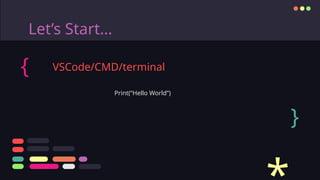 Let’s Start…
Print(“Hello World”)
VSCode/CMD/terminal
{
}
 