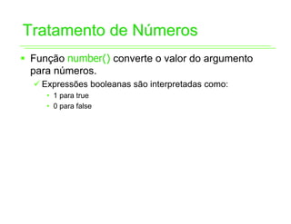 Tratamento de Números
ƒ Função number() converte o valor do argumento
  para números.
  9 Expressões booleanas são interpretadas como:
     • 1 para true
     • 0 para false
 