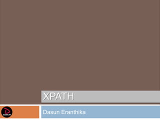 XPATH
Dasun Eranthika
 