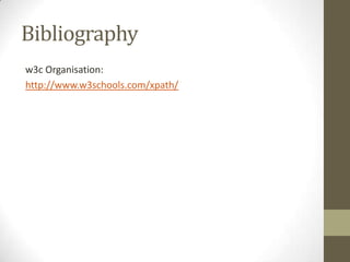 Bibliography
w3c Organisation:
http://www.w3schools.com/xpath/

 