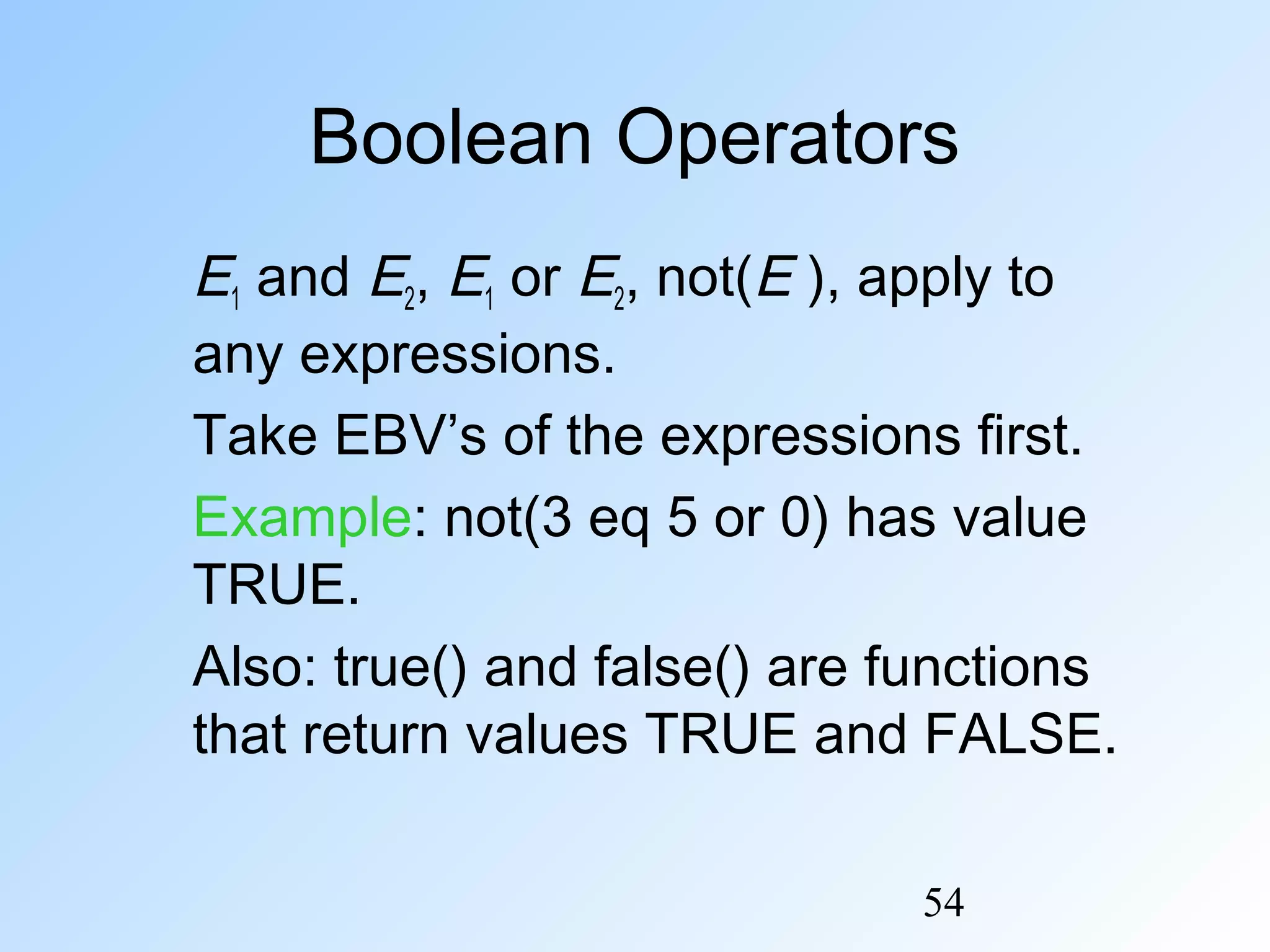 54
Boolean Operators
E1 and E2, E1 or E2, not(E ), apply to
any expressions.
Take EBV’s of the expressions first.
Example: not(3 eq 5 or 0) has value
TRUE.
Also: true() and false() are functions
that return values TRUE and FALSE.
 