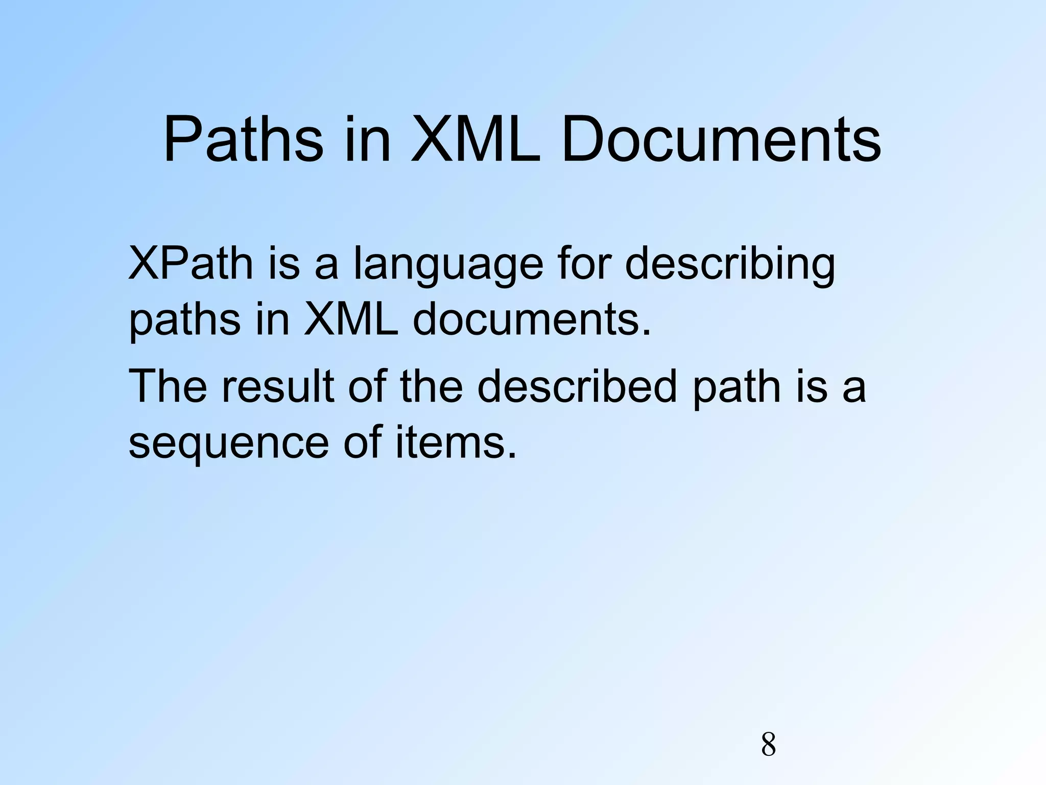 8
Paths in XML Documents
XPath is a language for describing
paths in XML documents.
The result of the described path is a
sequence of items.
 