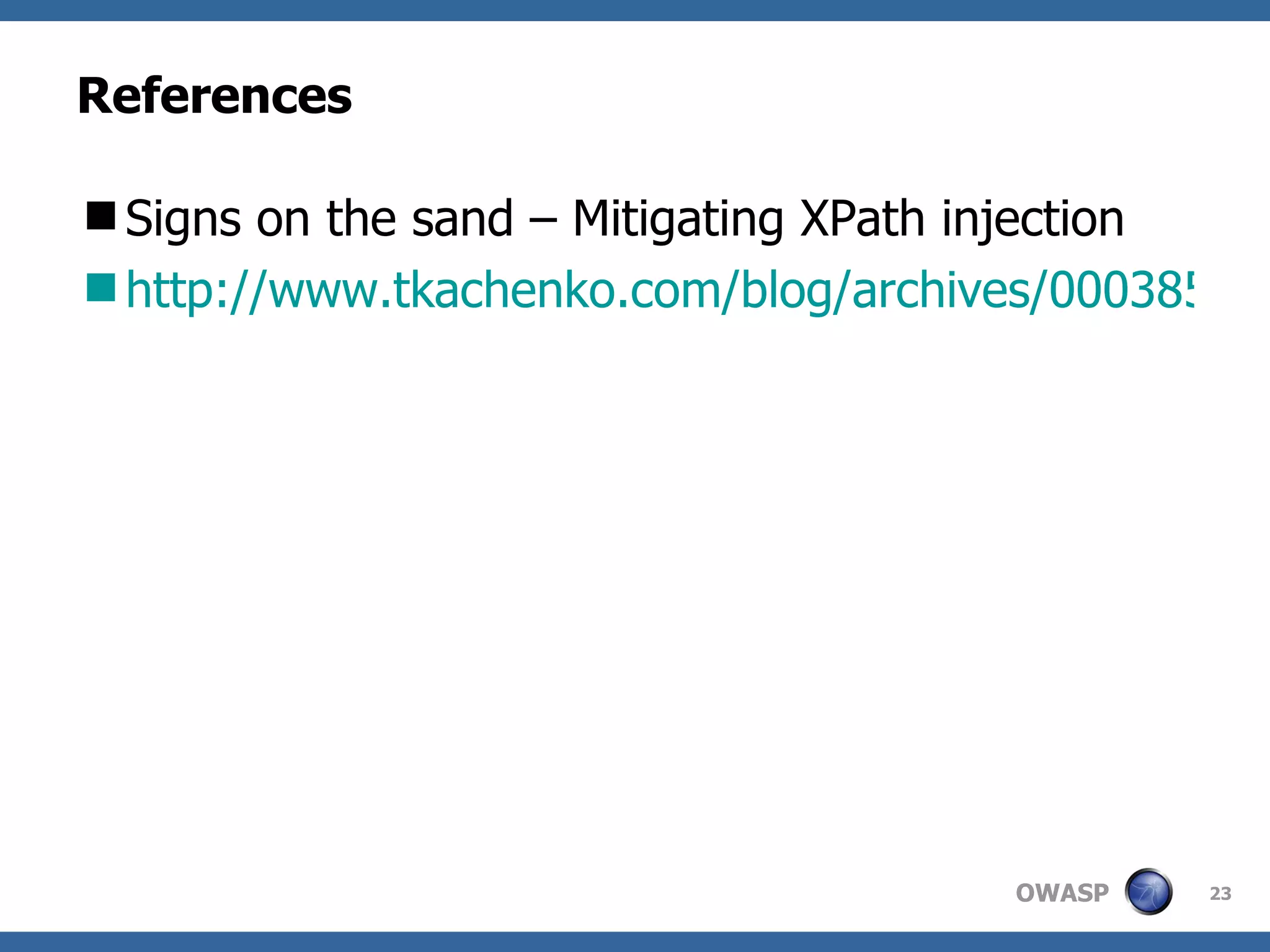 References Signs on the sand – Mitigating XPath injection http://www.tkachenko.com/blog/archives/000385.html 