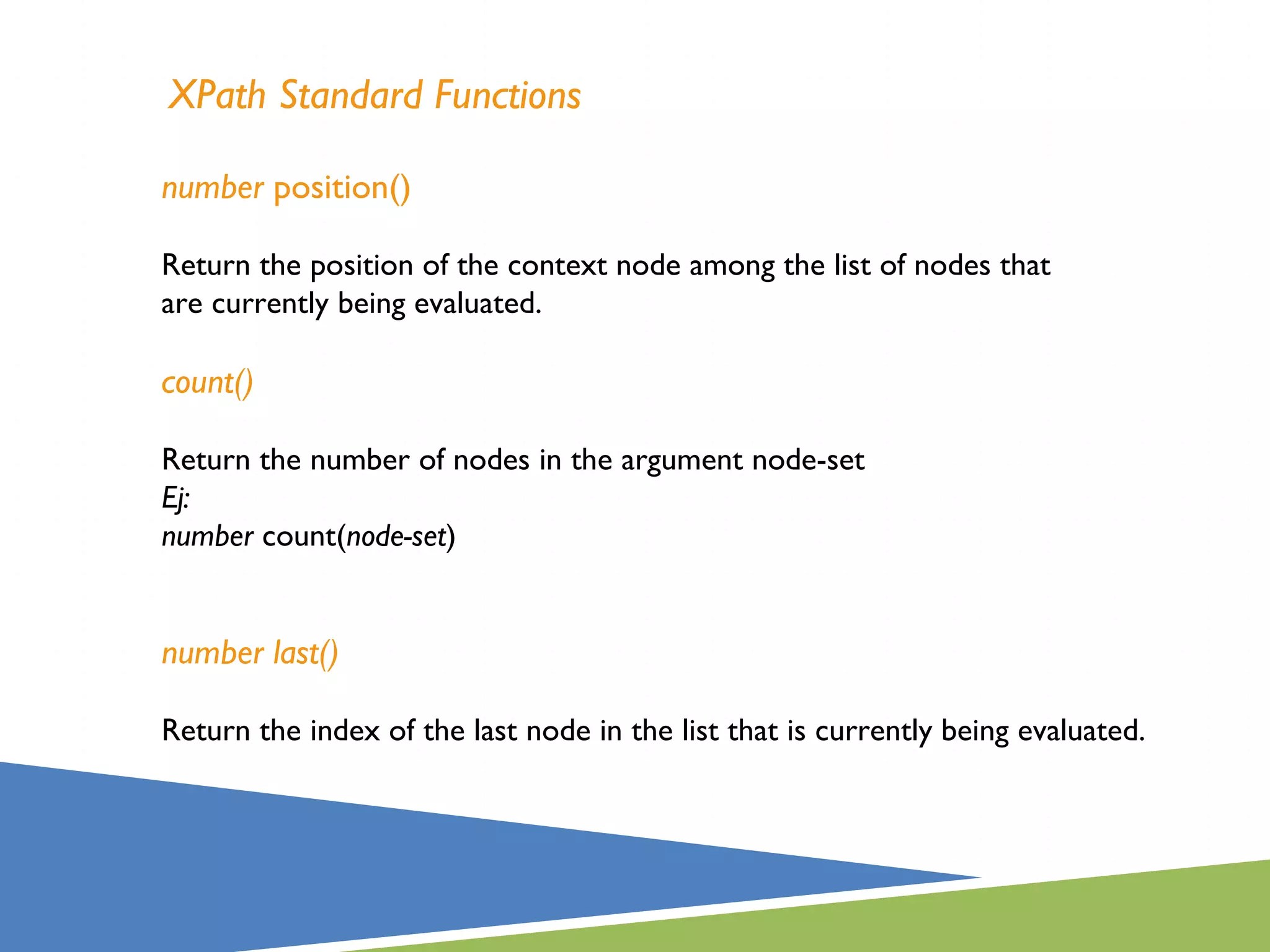 XPath Standard Functions

number position()

Return the position of the context node among the list of nodes that
are currently being evaluated.

count()

Return the number of nodes in the argument node-set
Ej:
number count(node-set)


number last()

Return the index of the last node in the list that is currently being evaluated.
 