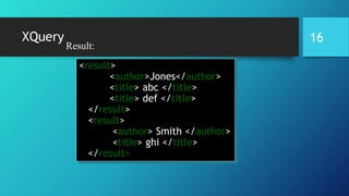 XQuery
<result>
<author>Jones</author>
<title> abc </title>
<title> def </title>
</result>
<result>
<author> Smith </author>
<title> ghi </title>
</result>
Result:
16
 