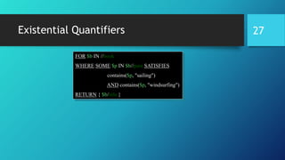 Existential Quantifiers
FOR $b IN //book
WHERE SOME $p IN $b//para SATISFIES
contains($p, "sailing")
AND contains($p, "windsurfing")
RETURN { $b/title }
27
 